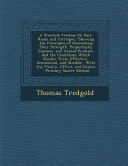 A Practical Treatise on Rail-Roads and Carriages,: Showing the Principles of Estimating Their Strength, Proportions, Expense, and Annual Produce, and the Conditions Which Render Them Effective, Economical, and Durable: With the Theory, Effect, and...