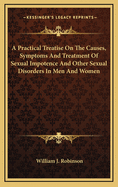 A Practical Treatise on the Causes, Symptoms and Treatment of Sexual Impotence and Other Sexual Disorders in Men and Women