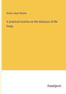 A practical treatise on the diseases of the lungs