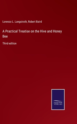 A Practical Treatise on the Hive and Honey Bee: Third edition - Langstroth, Lorenzo L, and Baird, Robert