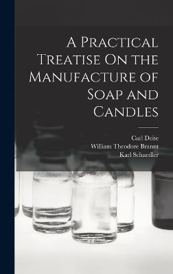 A Practical Treatise On the Manufacture of Soap and Candles - Brannt, William Theodore, and Deite, Carl, and Engelhardt, Alwin