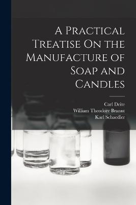 A Practical Treatise On the Manufacture of Soap and Candles - Brannt, William Theodore, and Deite, Carl, and Engelhardt, Alwin