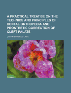 A Practical Treatise on the Technics and Principles of Dental Orthopedia and Prosthetic Correction of Cleft Palate