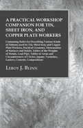 A Practical Workshop Companion for Tin, Sheet Iron, and Copper Plate Workers: Containing Rules for Describing Various Kinds of Patterns used by Tin, Sheet Iron, and Copper Plate Workers, Practical Geometry, Mensuration of Surfaces and Solids, Tables of...