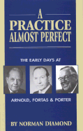 A Practice Almost Perfect: The Early Days at Arnold, Fortas & Porter