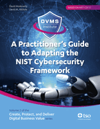 A Practitioner? S Guide to Adapting the Nist Cybersecurity Framework: Create, Protect, and Deliver Digital Business Value Series (2)