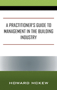 A Practitioner's Guide to Management in the Building Industry