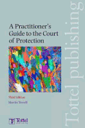 A Practitioner's Guide to the Court of Protection: Third Edition