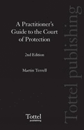 A Practitioner's Guide to the Court of Protection - Terrell, Martin