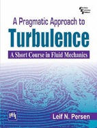 A Pragmatic Approach To Turbulence: A Short Course in Fluid Mechanics - Persen, Leif N.