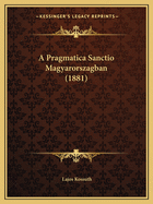 A Pragmatica Sanctio Magyarorszagban (1881)