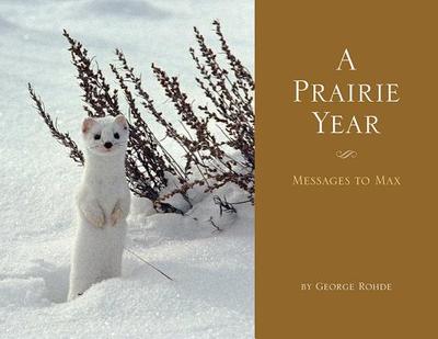 A Prairie Year: Messages to Max - Rohde, George (Photographer)