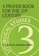 A Prayer Book for the 21st Century: Liturgical Studies Three
