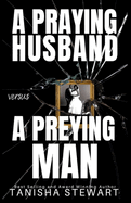 A Praying Husband vs A Preying Man: A Christian Romance Thriller