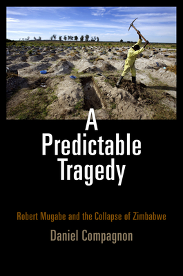 A Predictable Tragedy: Robert Mugabe and the Collapse of Zimbabwe - Compagnon, Daniel