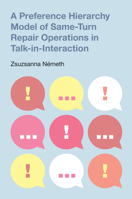 A Preference Hierarchy Model of Same-Turn Repair Operations in Talk-In-Interaction - Nameth, Zsuzsanna