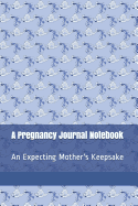 A Pregnancy Journal Notebook: An Expecting Mother's Keepsake