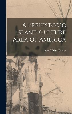 A Prehistoric Island Culture Area of America - Fewkes, Jesse Walter