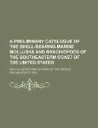 A Preliminary Catalogue of the Shell-Bearing Marine Mollusks and Brachiopods of the Southeastern Coast of the United States, with Illustrations of Many of the Species