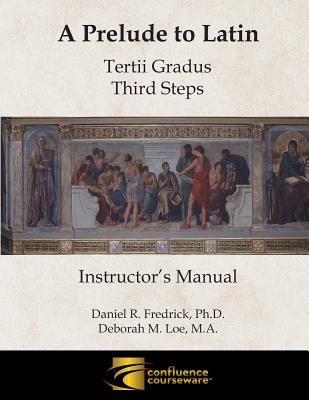 A Prelude to Latin: Tertii Gradus - Third Steps Instructor's Manual - Fredrick, Daniel R, and Loe, Deborah M