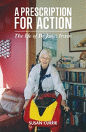 A Prescription for Action: The Life of Dr Janet Irwin