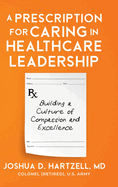 A Prescription for Caring in Healthcare Leadership: Building a Culture of Compassion and Excellence