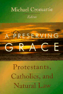 A Preserving Grace: Protestants, Catholics, and Natural Law - Cromartie, Michael (Editor)