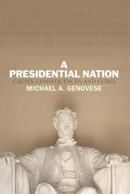 A Presidential Nation: Causes, Consequences, and Cures - Genovese, Michael a