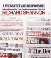 A Press Free and Responsible: Self-Regulation and the Press Complaints Commission, 1991-2001 - Shannon, Richard