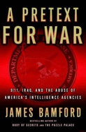 A Pretext for War: 9/11, Iraq, and the Abuse of America's Intelligence Agencies - Bamford, James