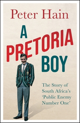 A Pretoria Boy: The Story of South Africa's 'Public Enemy Number One' - Hain, Peter