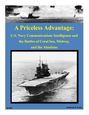 A Priceless Advantage: U.S. Navy Communications Intelligence and the Battles of - Frederick D Parker