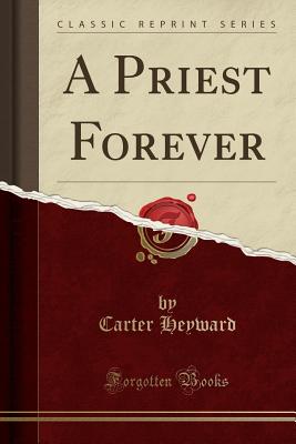 A Priest Forever (Classic Reprint) - Heyward, Carter