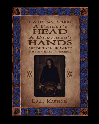 A Priest's Head, a Drummer's Hands: New Orleans Voodoo Order of Service - Martinie, Louis