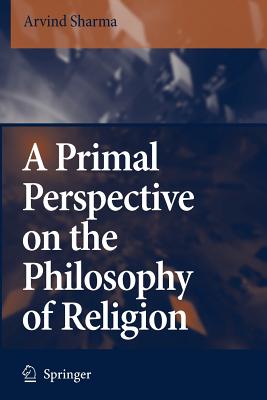 A Primal Perspective on the Philosophy of Religion - Sharma, Arvind