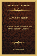 A Primary Reader: Old-Time Stories, Fairy Tales and Myths, Retold by Children
