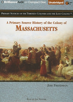 A Primary Source History of the Colony of Massachusetts - Freedman, Jeri, and Snyder, Jay (Read by)