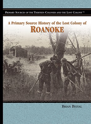 A Primary Source History of the Lost Colony of Roanoke - Belval, Brian