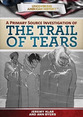 A Primary Source Investigation of the Trail of Tears - Klar, Jeremy, and Byers, Ann