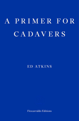 A Primer for Cadavers - Atkins, Ed, and Luna, Joe (Afterword by)