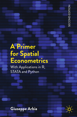 A Primer for Spatial Econometrics: With Applications in R, Stata and Python - Arbia, Giuseppe