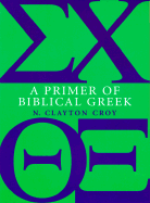 A Primer of Biblical Greek - Croy, N Clayton