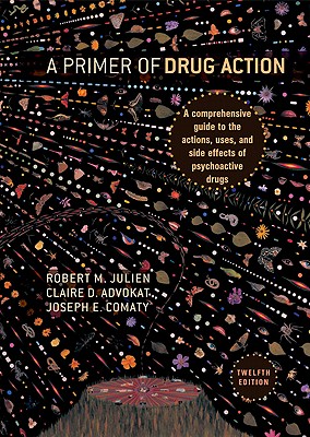 A Primer of Drug Action - Julien, Robert M, Dr., Ph.D., and Advokat, Claire D, Professor, and Comaty, Joseph E