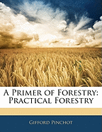 A Primer of Forestry: Practical Forestry