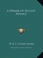 A Primer of Occult Physics