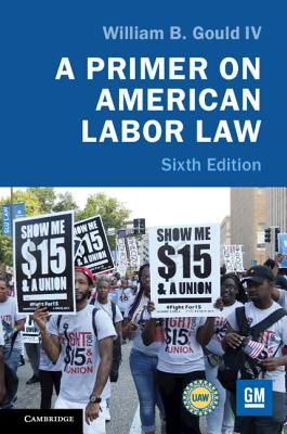 A Primer on American Labor Law - Gould IV, William B