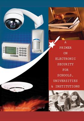 A Primer on Electronic Security for Schools, Universities and Institutions - Homrighaus, Henry L, Jr.