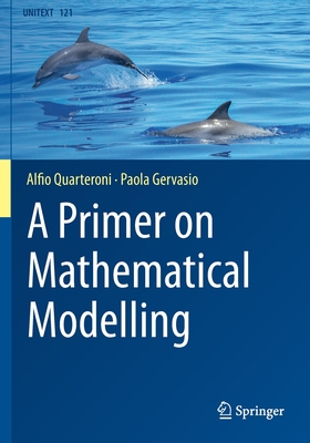 A Primer on Mathematical Modelling - Quarteroni, Alfio, and Gervasio, Paola, and Chiossi, Simon G (Translated by)