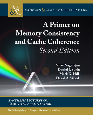 A Primer on Memory Consistency and Cache Coherence: Second Edition - Nagarajan, Vijay, and Sorin, Daniel J, and Hill, Mark D