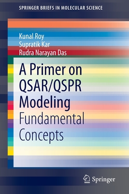 A Primer on Qsar/Qspr Modeling: Fundamental Concepts - Roy, Kunal, and Kar, Supratik, and Das, Rudra Narayan